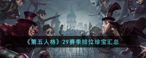 第五人格第二十九赛季排位珍宝爆料来袭(第五人格29赛季排位珍宝汇总)插图 第五人格第二十九赛季排位珍宝爆料来袭(第五人格29赛季排位珍宝汇总)插图